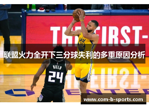 联盟火力全开下三分球失利的多重原因分析 联盟火力全开下三分球失利的多重原因分析