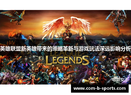 英雄联盟新英雄带来的策略革新与游戏玩法深远影响分析