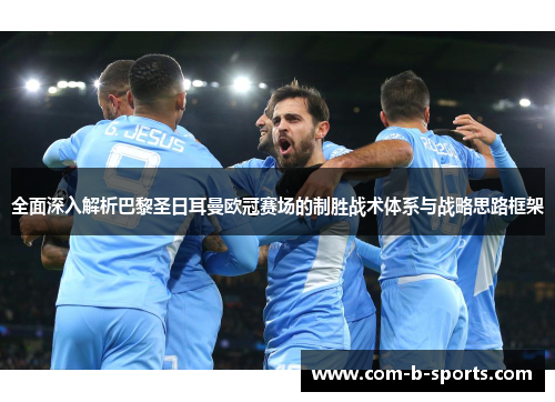 全面深入解析巴黎圣日耳曼欧冠赛场的制胜战术体系与战略思路框架