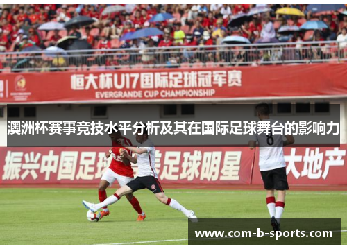 澳洲杯赛事竞技水平分析及其在国际足球舞台的影响力