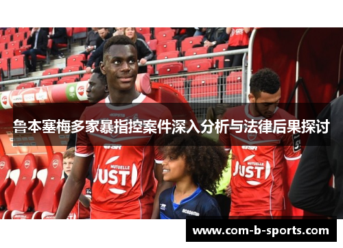 鲁本塞梅多家暴指控案件深入分析与法律后果探讨