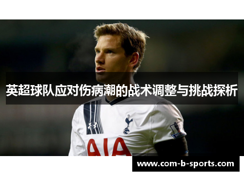 英超球队应对伤病潮的战术调整与挑战探析