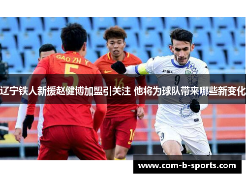 辽宁铁人新援赵健博加盟引关注 他将为球队带来哪些新变化