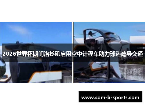 2026世界杯期间洛杉矶启用空中计程车助力球迷疏导交通 2026世界杯期间洛杉矶启用空中计程车助力球迷疏导交通