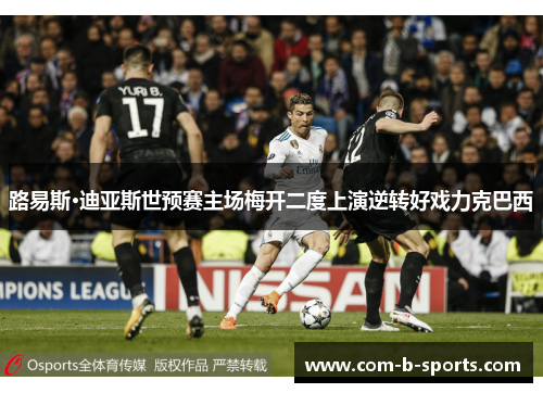 路易斯·迪亚斯世预赛主场梅开二度上演逆转好戏力克巴西 路易斯·迪亚斯世预赛主场梅开二度上演逆转好戏力克巴西