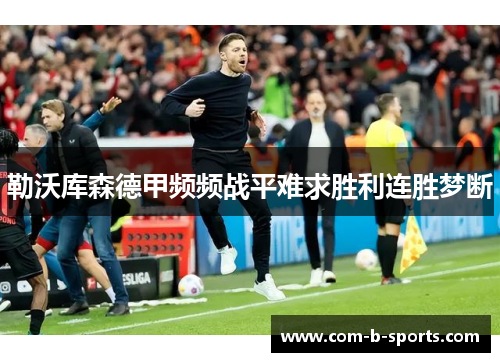 勒沃库森德甲频频战平难求胜利连胜梦断 勒沃库森德甲频频战平难求胜利连胜梦断